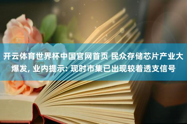 开云体育世界杯中国官网首页 民众存储芯片产业大爆发, 业内提示: 现时市集已出现较着透支信号