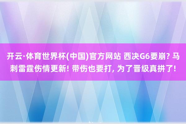 开云·体育世界杯(中国)官方网站 西决G6要崩? 马刺雷霆伤情更新! 带伤也要打, 为了晋级真拼了!