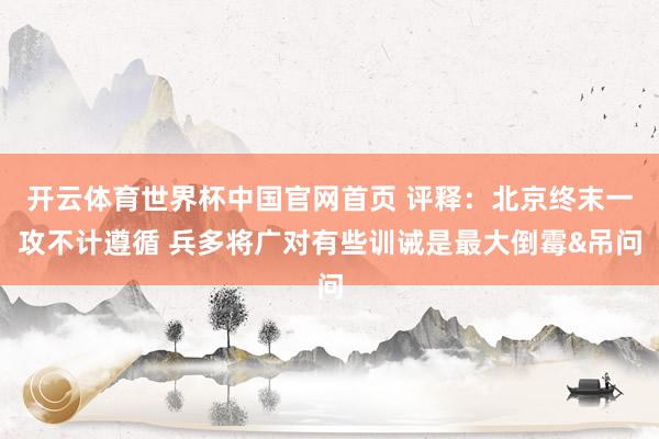 开云体育世界杯中国官网首页 评释：北京终末一攻不计遵循 兵多将广对有些训诫是最大倒霉&吊问