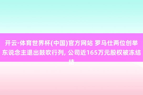 开云·体育世界杯(中国)官方网站 罗马仕两位创举东说念主退出鼓吹行列， 公司近165万元股权被冻结