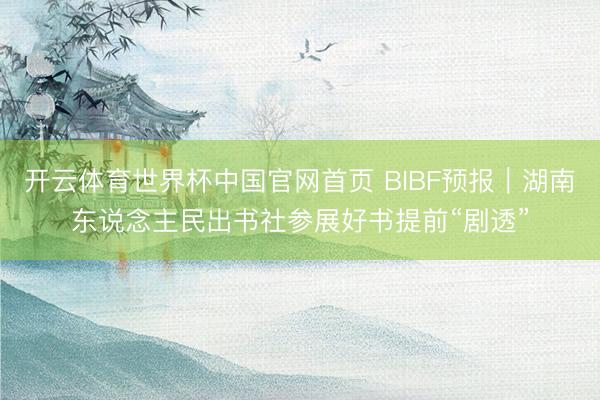 开云体育世界杯中国官网首页 BIBF预报｜湖南东说念主民出书社参展好书提前“剧透”